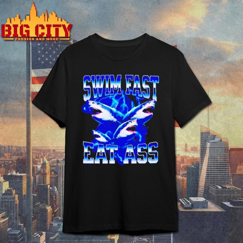 Shark Swim Fast Eat Ass shirt