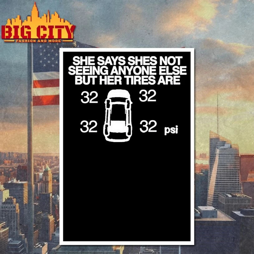 She Says She Not Seeing Anyone Else But Her Tires Are shirt