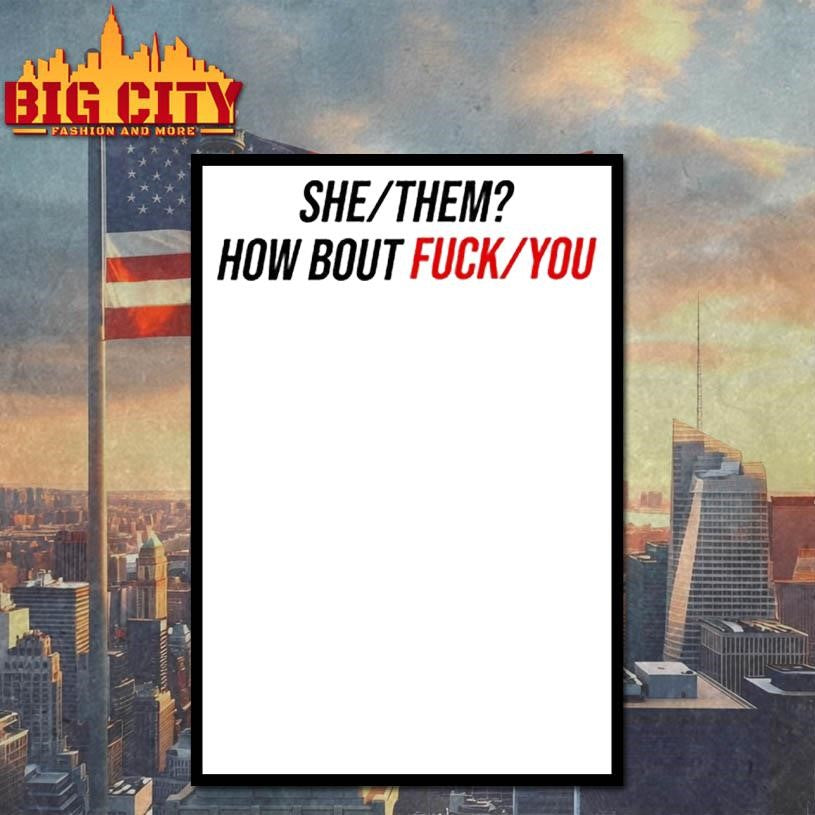 She Them How About Fuck You Shirt