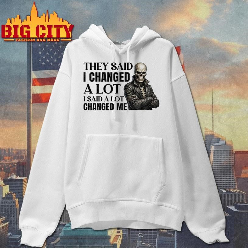 Skeleton They Said I Changed A Lot I Said A Lot Changed Me Shirt