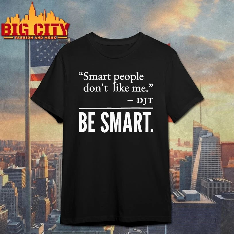 Smart People Don’t Like Me DJT Be Smart Shirt
