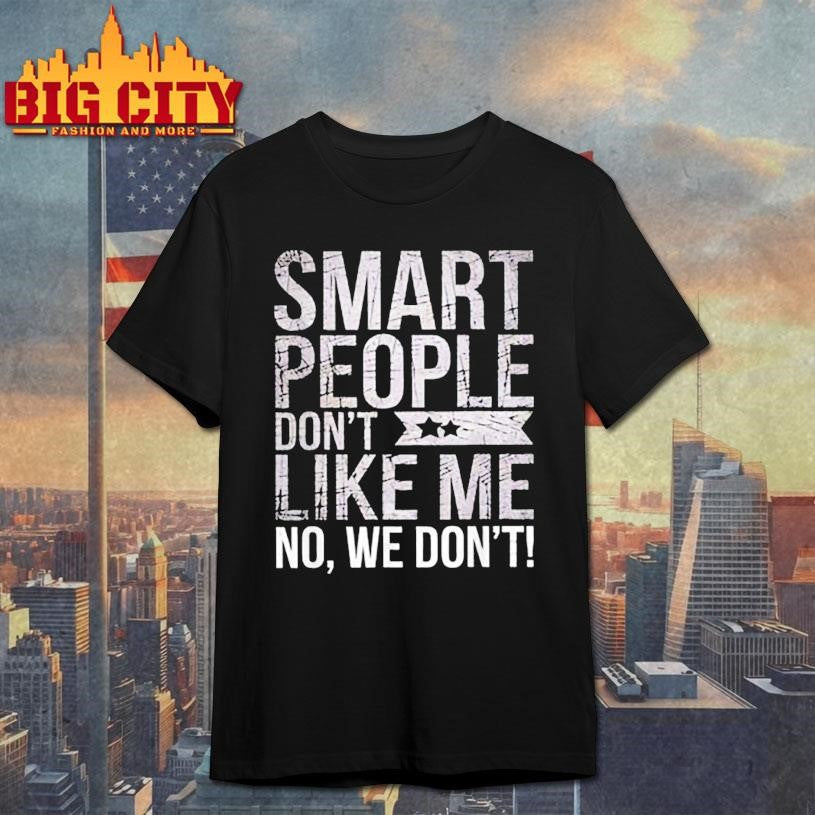 Smart People Don’t Like Me Shirt