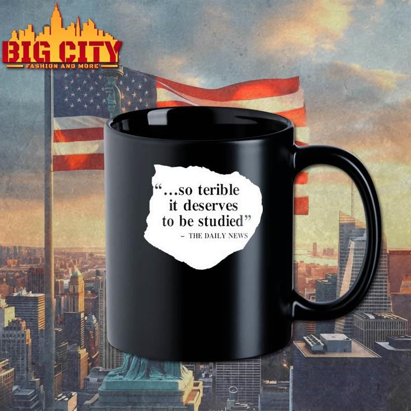 So Terrible It Deserves To Be Studied The Daily News Shirt