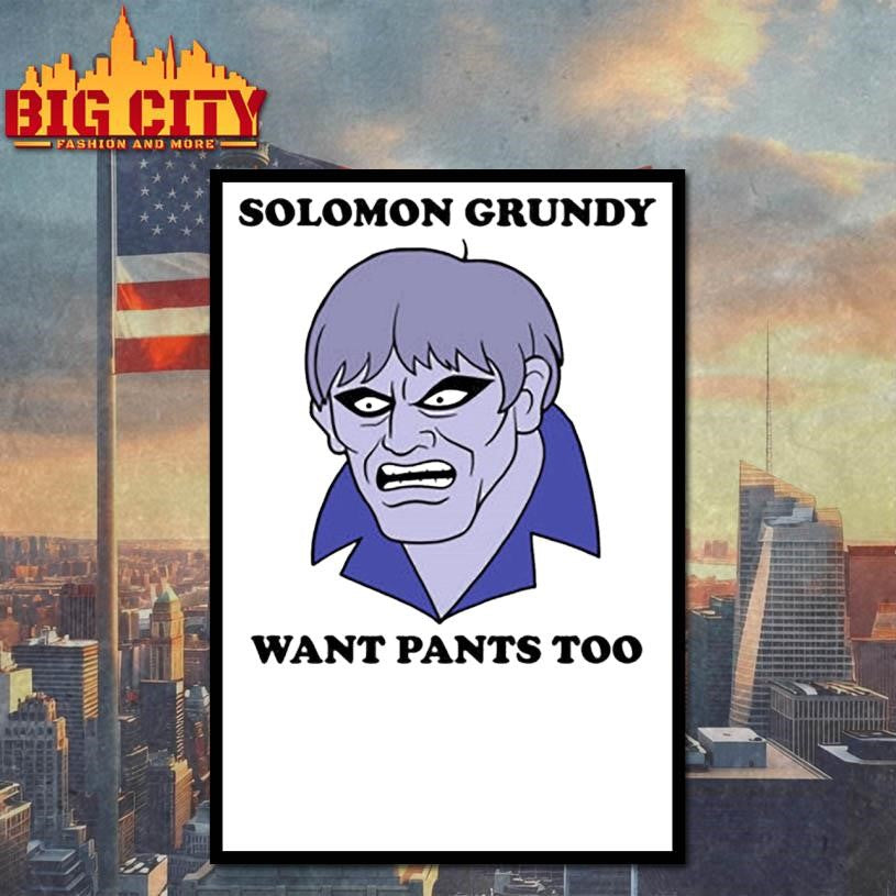Solomon Grundy Want Pants too! Shirt