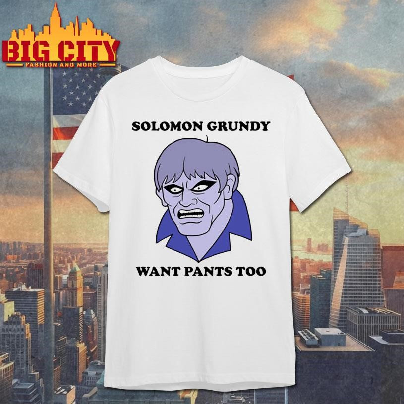 Solomon Grundy Want Pants too! Shirt