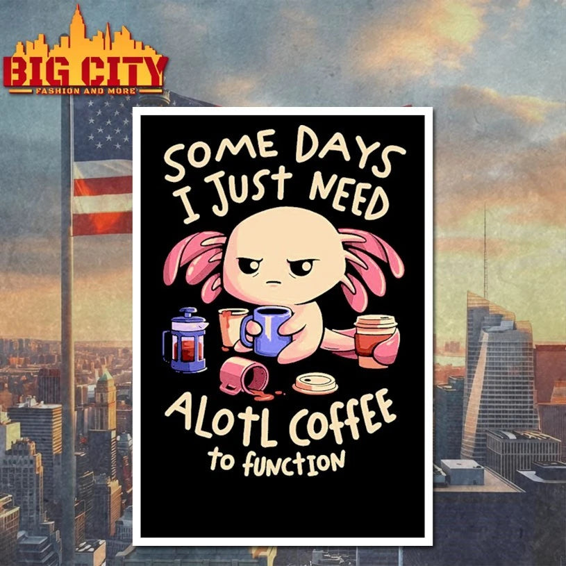 Some Days I just need alotl coffee to function shirt