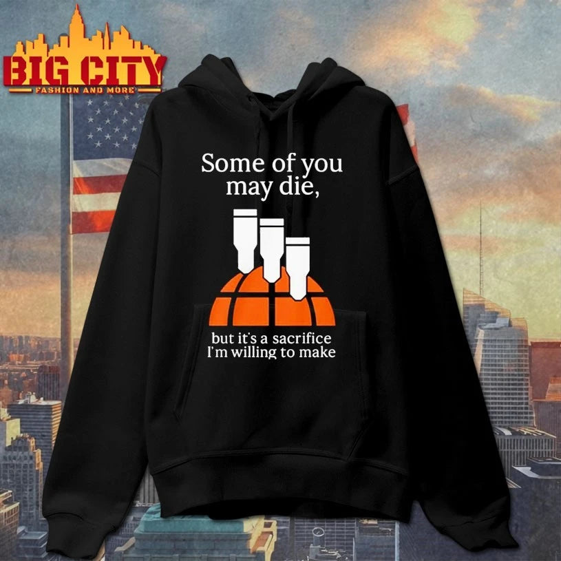 Some Of You May Die But It’s A Sacrifice I’m Willing To Make shirt