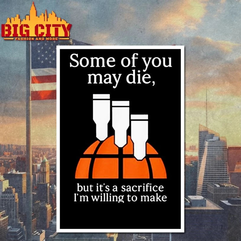 Some Of You May Die But It’s A Sacrifice I’m Willing To Make shirt