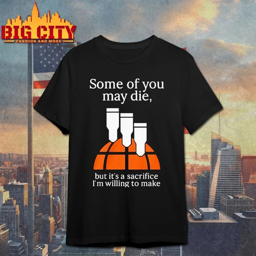 Some Of You May Die But It’s A Sacrifice I’m Willing To Make shirt