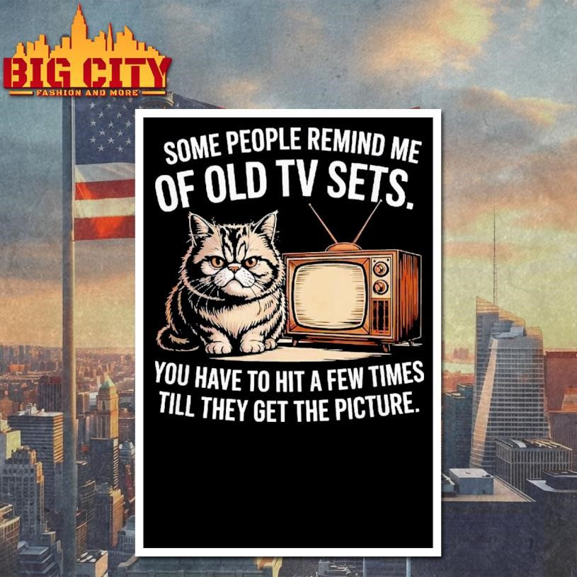 Some People Remind Me Of Old Tv Sets You Have To Hit Them Shirt