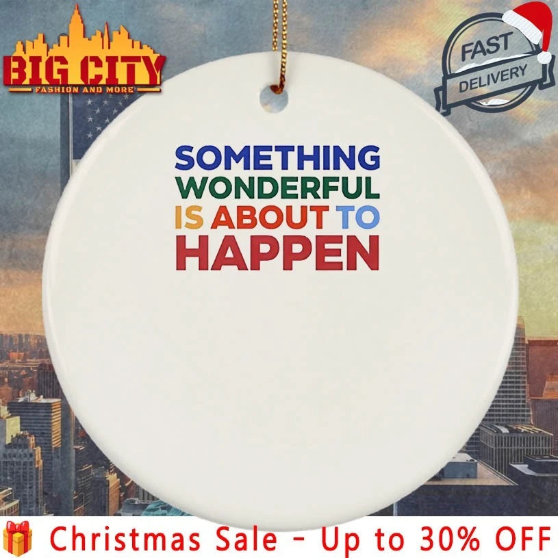 Something Wonderful Is About To Happen shirt