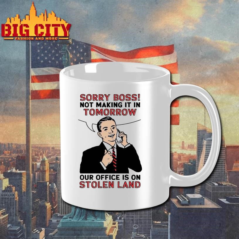 Sorry Boss! Not Making It In Tomorrow Our Office Is On Stolen Land Shirt