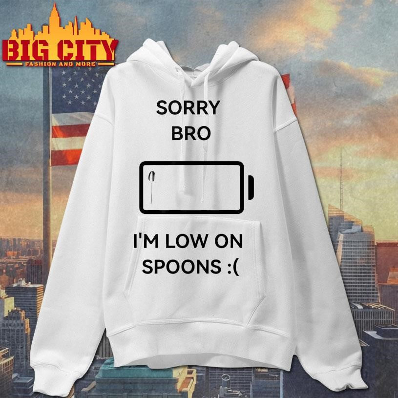 Sorry Bro I’m Low On Spoons Shirt