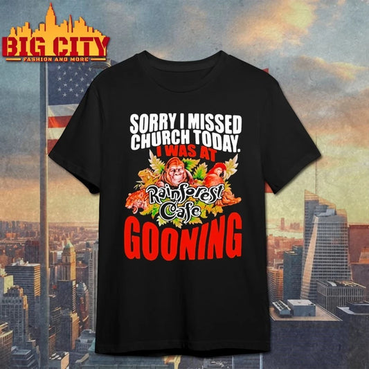 Sorry I Missed Church Today I Was At Rainforest Cafe Gooning shirt
