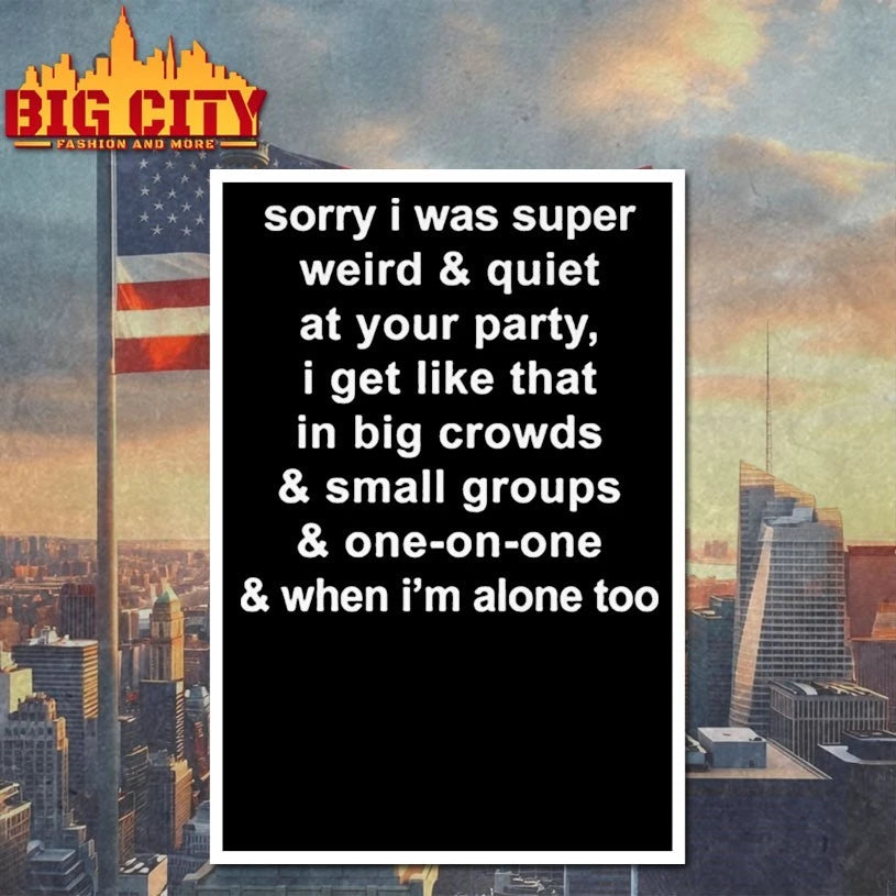 Sorry I Was Super Weird &amp; Quiet At Your Party Shirt