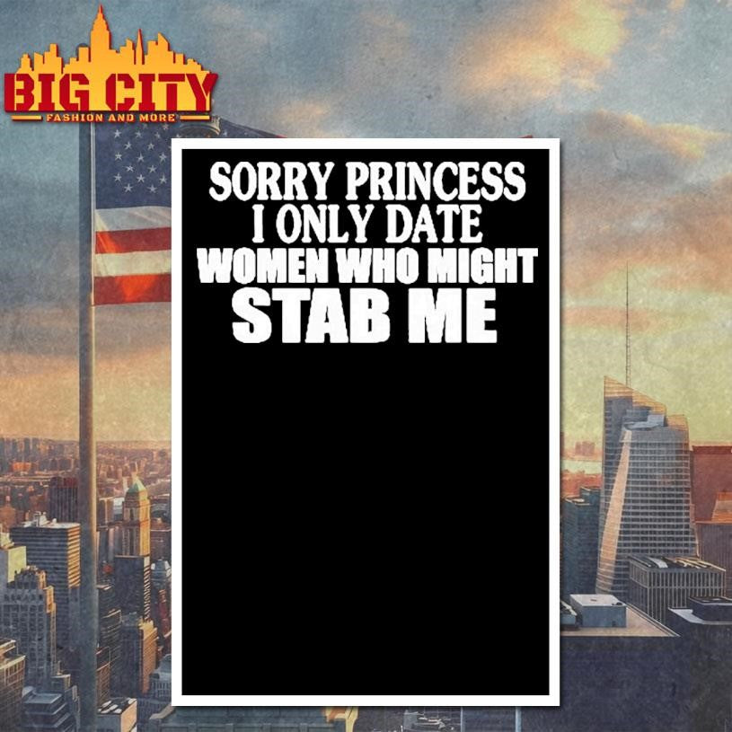 Sorry Princess I Only Date Women Who Might Stab Me Shirt