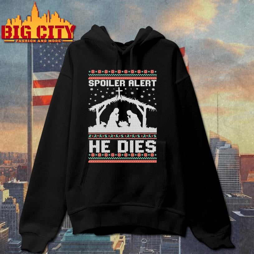 Spoiler Alert He Dies Jesus Nativity Scene Ugly Christmas Shirt