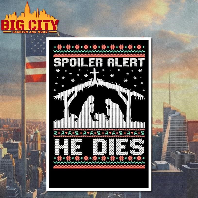 Spoiler Alert He Dies Jesus Nativity Scene Ugly Christmas Shirt