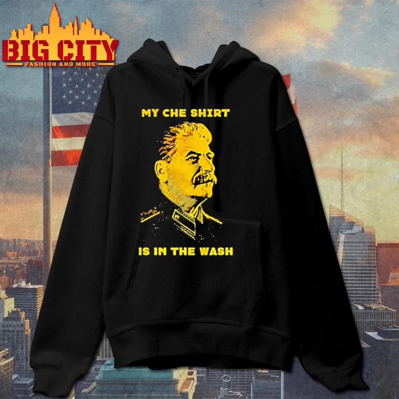 Stalin my che shirt is in the wash shirt