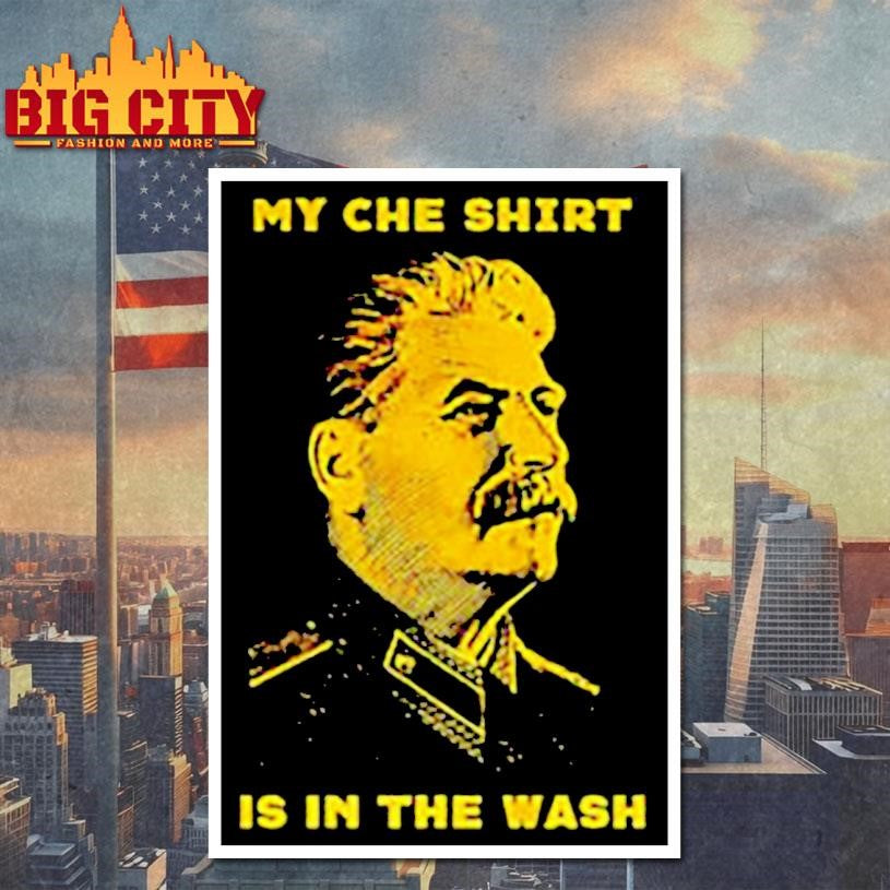 Stalin my che shirt is in the wash shirt