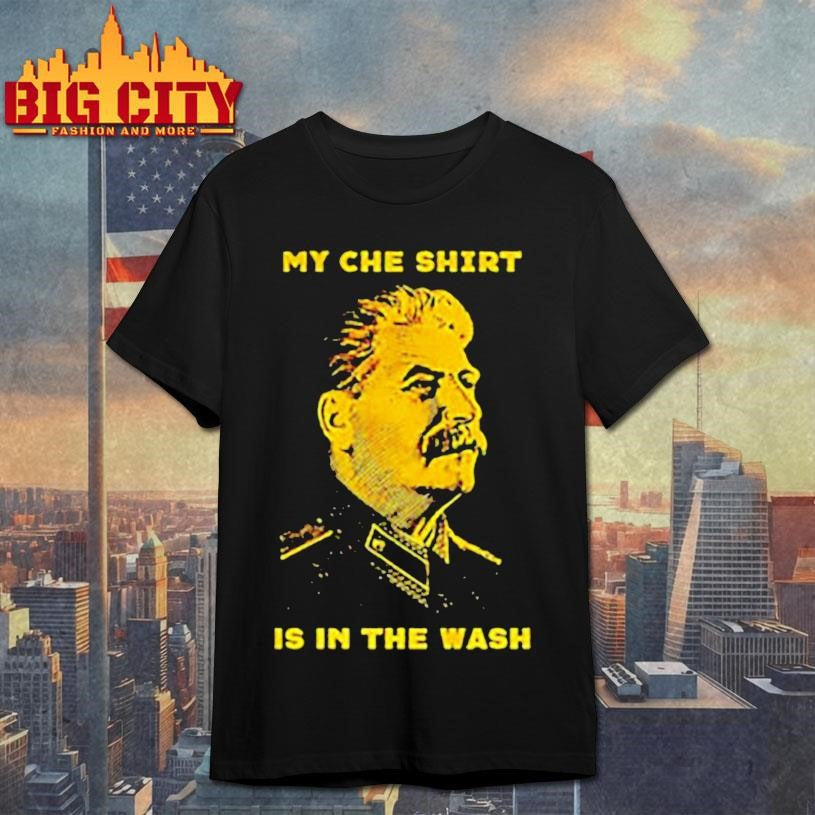 Stalin my che shirt is in the wash shirt