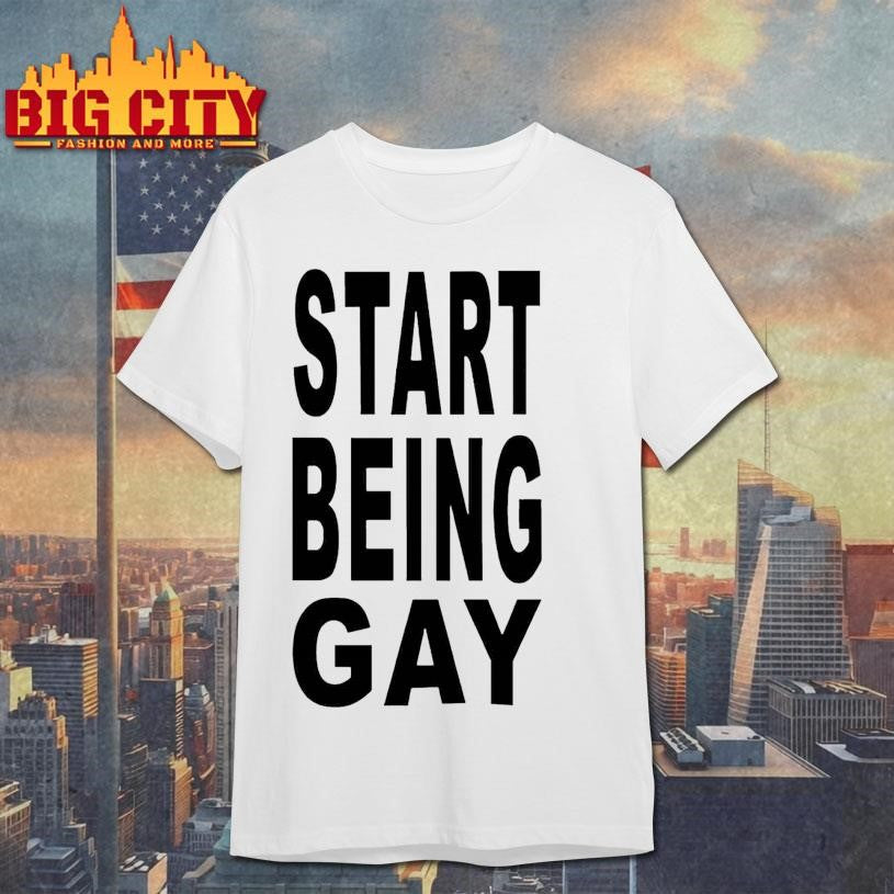 Start Being Gay Shirt