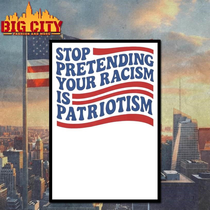 Stop Pretending Your Racism Is Patriotism shirt