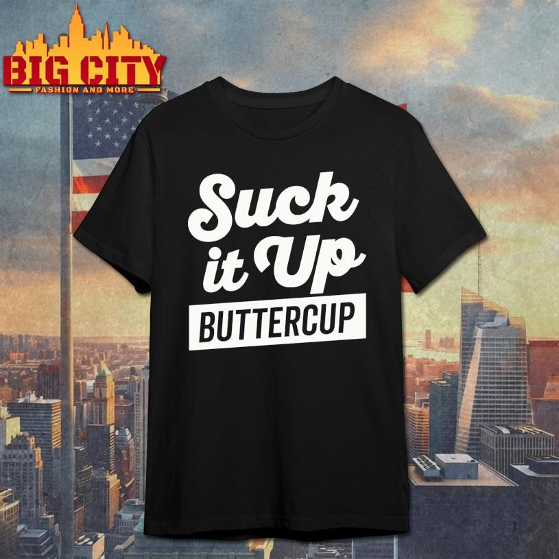 Suck It Up Buttercup White Text’ Lunch Shirt