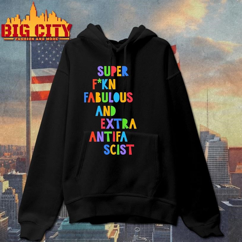 Super F-kn Fabulous And Extra Antifa Scist Shirt