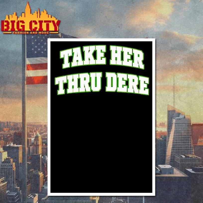 Take Her Thru Dere shirt
