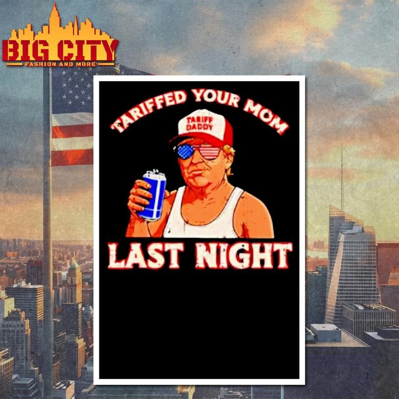 Tariffed Your Mom Last Night Trump Tariff Daddy Shirt