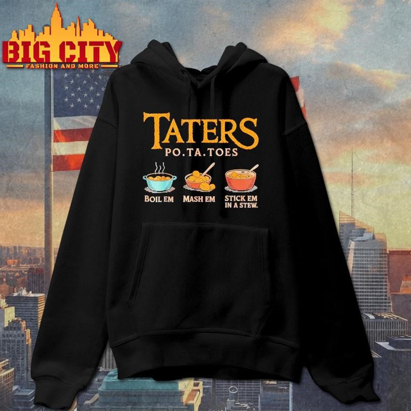 Taters Po-Ta-Toes Boil Em Mash Em Stick Em In A Stew Shirt