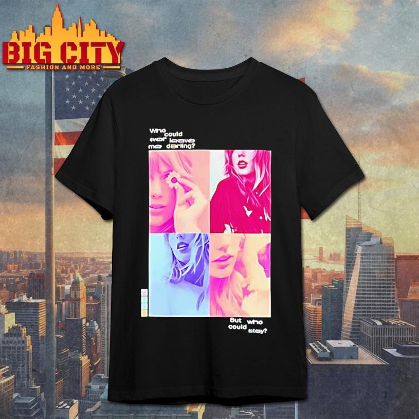 Taylor Who Could Ever Leave Me Darling Shirt