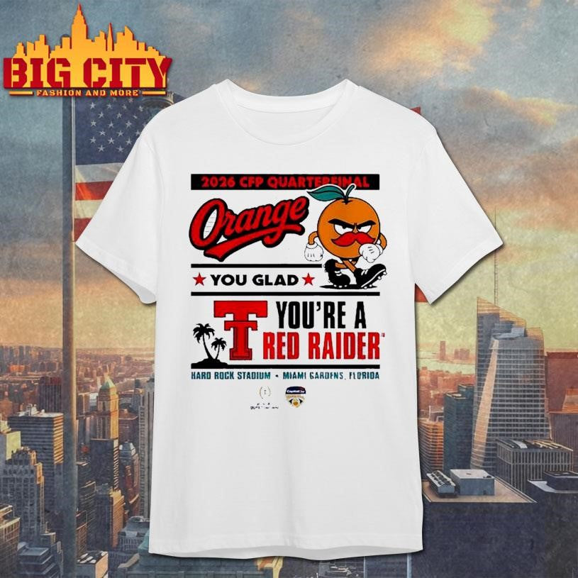 Texas Tech Red Raiders 2026 CFP Quarterfinal Orange You Glad you’re a Red Raiders Shirt