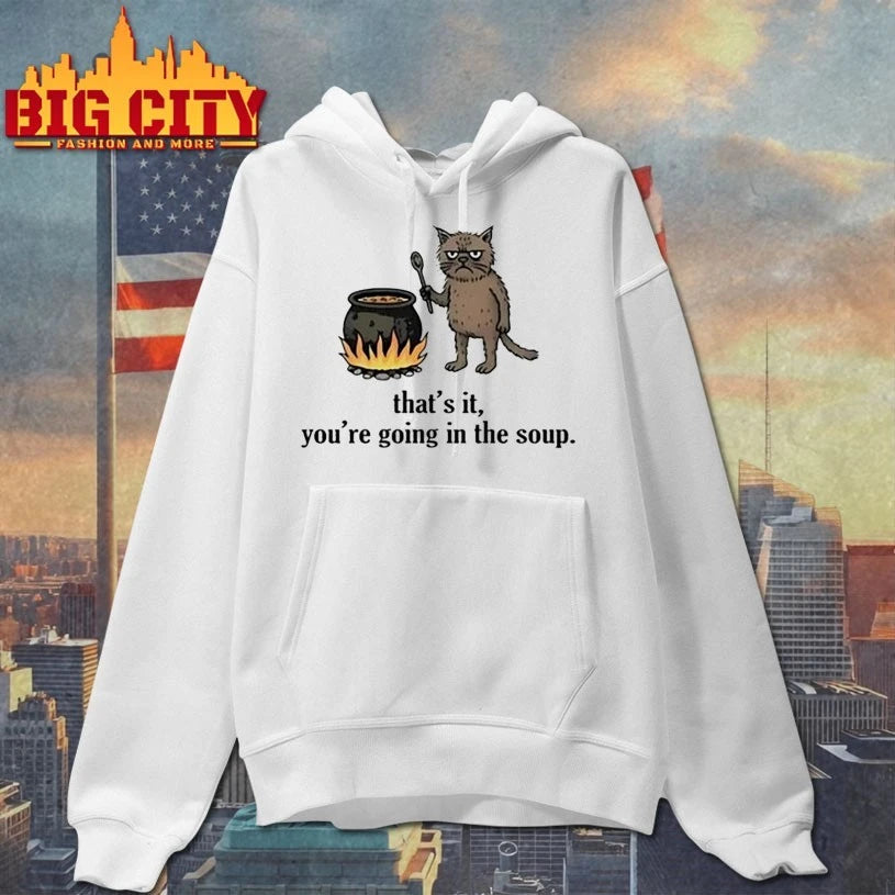 That’s It You’re Going In The Soup shirt