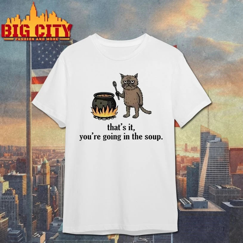 That’s It You’re Going In The Soup shirt