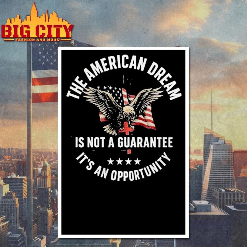 The American Dream Is Not A Guarantee It’s An Opportunity Eagle Flag shirt
