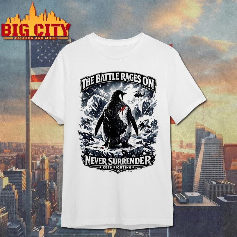 The Battle Rages On Never Surrender Keep Fighting Warrior Penguin Protest Shirt