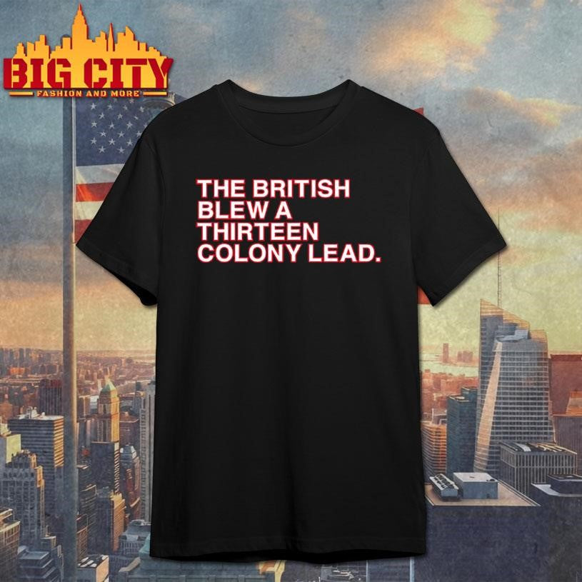 The British Blew A Thirteen Colony Lead Shirt