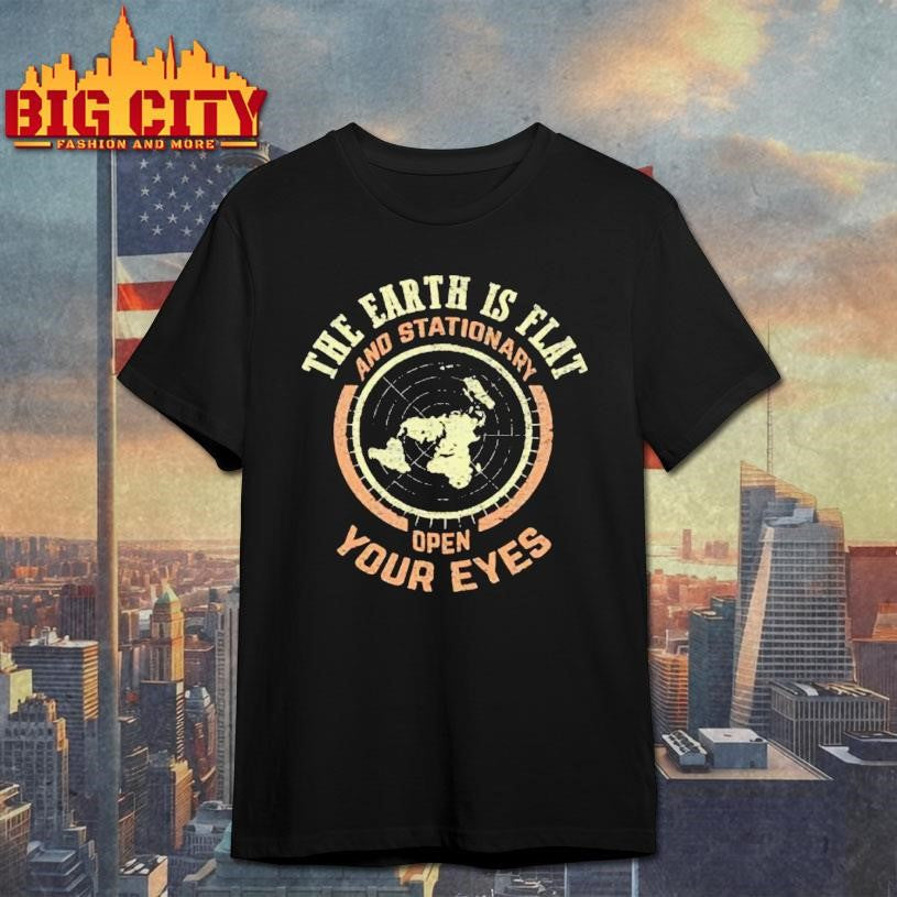 The Earth Is Flat And Stationary Open Your Eyes Shirt