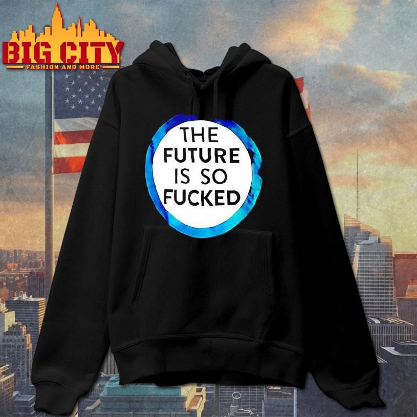 The Future Is So Fucked Graphic Shirt