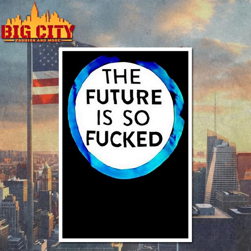 The Future Is So Fucked Graphic Shirt