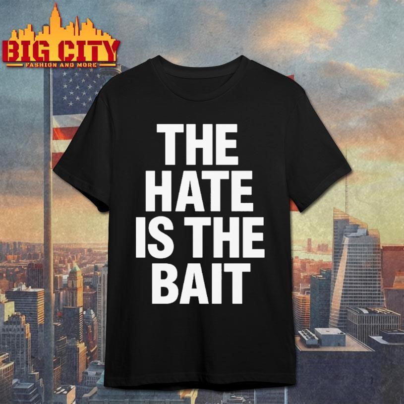 The Hate Is The Bait Shirt