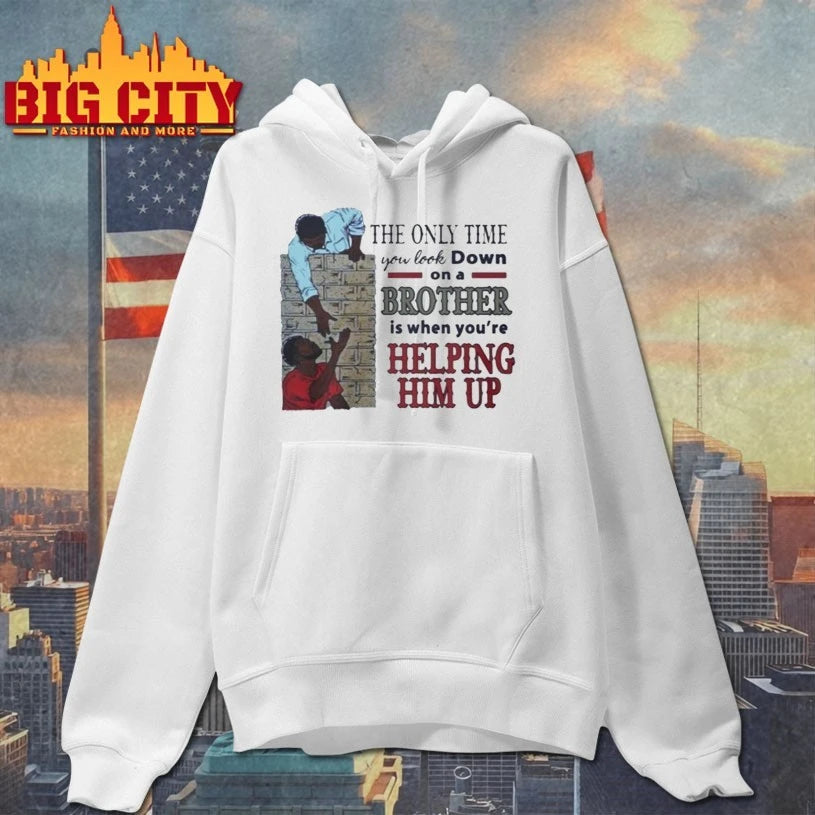 The Only Time You Look Down On A Brother Is When You’re Helping Him Up Shirt