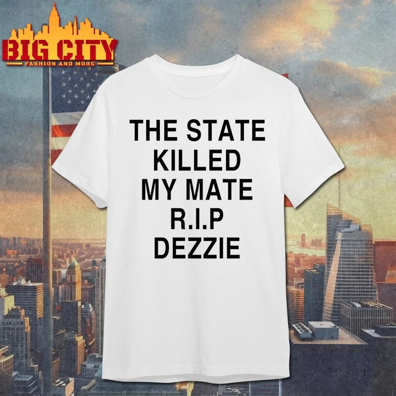 The State Killed My Mate R.I.P Dezzie Shirts