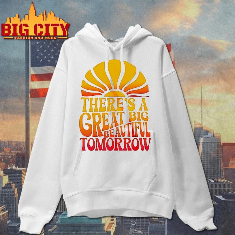 Theres A Great Big Beautiful Tomorrow Shirt