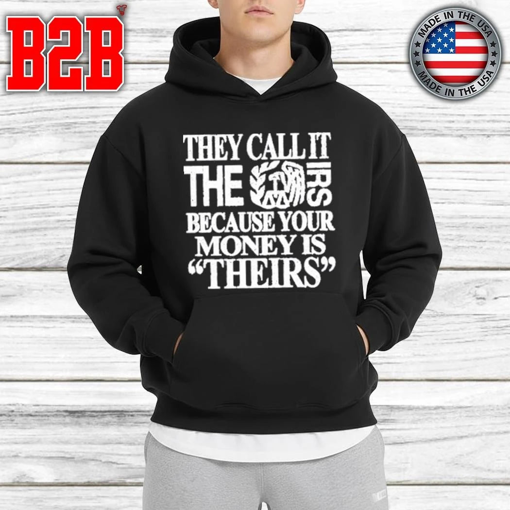 They Call It The Irs Because Your Money Is Theirs Shirt