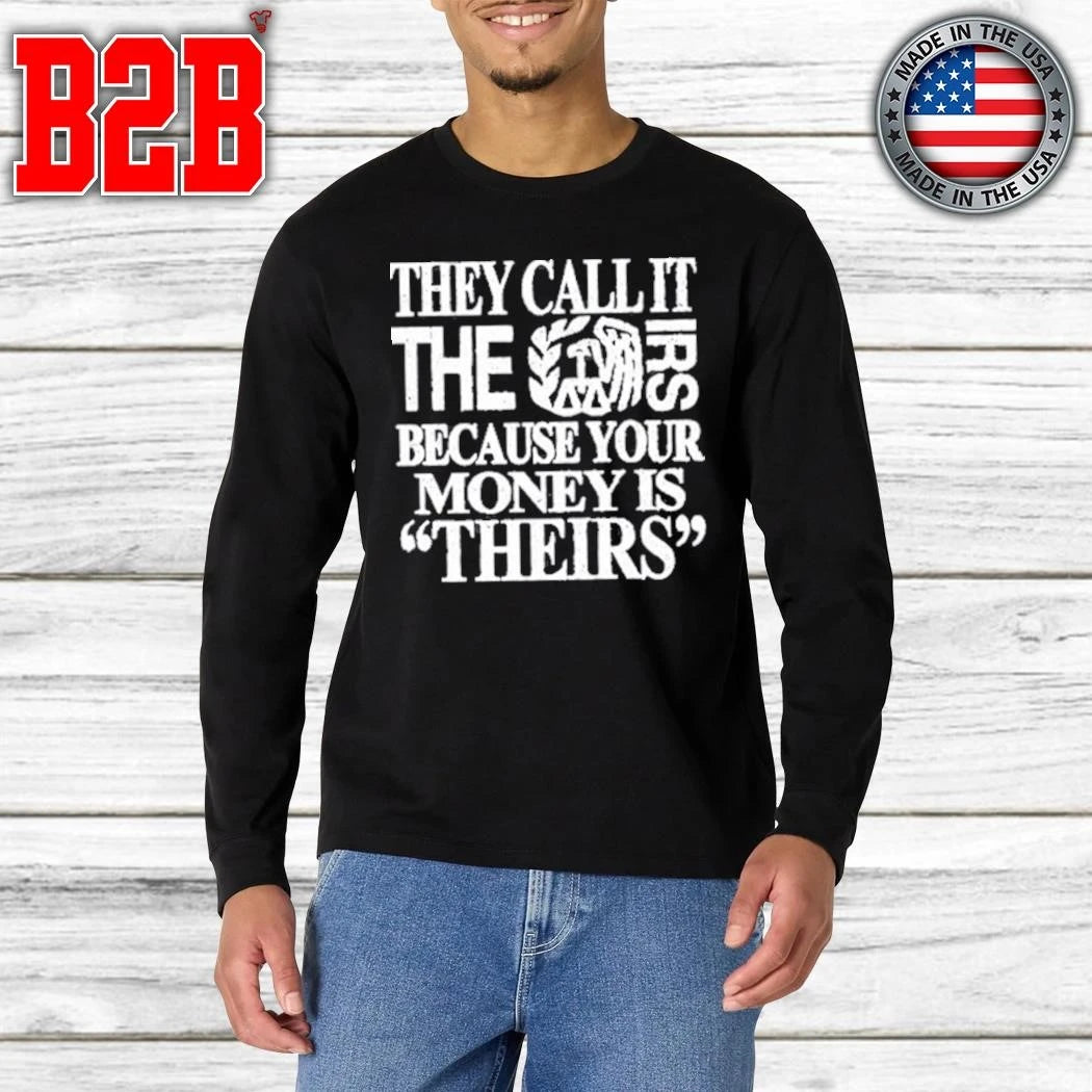 They Call It The Irs Because Your Money Is Theirs Shirt