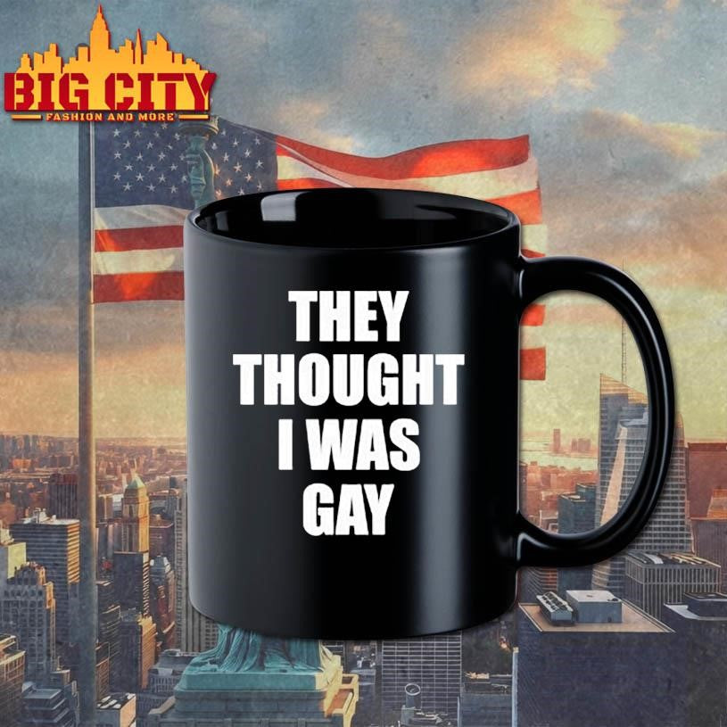 They Thought I Was Gay Shirt