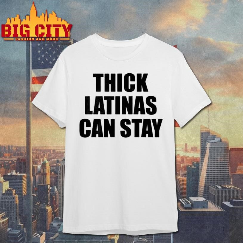 Thick Latinas Can Stay Shirt